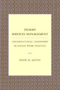 Human Services Management: Organizational Leadership in Social Work Practice di David Austin edito da COLUMBIA UNIV PR