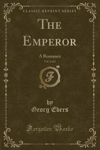 The Emperor, Vol. 1 Of 2 di Georg Ebers edito da Forgotten Books