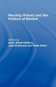 Nursing History and the Politics of Welfare di Ann Marie Rafferty edito da Routledge