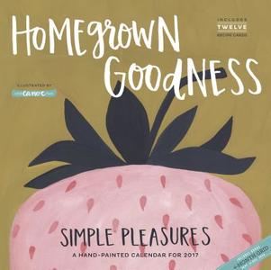 Homegrown Goodness Simple Pleasures Wall Calendar 2017 di Workman Publishing edito da Algonquin Books (division Of Workman)
