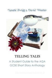 Telling Tales: A Student Guide to the Aqa Short Story Anthology di Natalie Twigg, David Wheeler edito da Red Axe Books