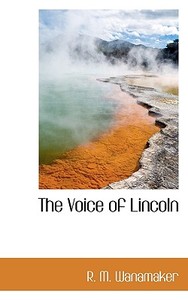 The Voice Of Lincoln di R M Wanamaker edito da Bibliolife
