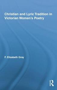 Christian and Lyric Tradition in Victorian Women's Poetry di F. Elizabeth Gray edito da Routledge