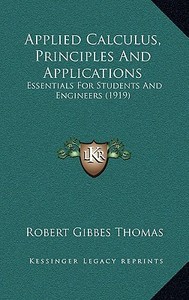 Applied Calculus, Principles and Applications: Essentials for Students and Engineers (1919) di Robert Gibbes Thomas edito da Kessinger Publishing