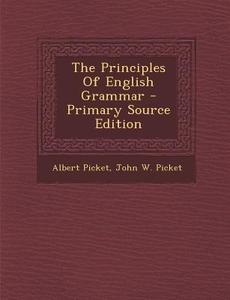 The Principles of English Grammar di Albert Picket edito da Nabu Press