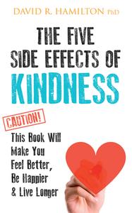 The Five Side Effects of Kindness: This Book Will Make You Feel Better, Be Happier & Live Longer di David R. Hamilton edito da HAY HOUSE