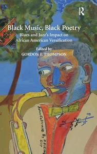 Black Music, Black Poetry: Blues and Jazz's Impact on African American Versification edito da ROUTLEDGE