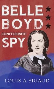 Belle Boyd - Confederate Spy di Louis A. Sigaud edito da Sigaud Press