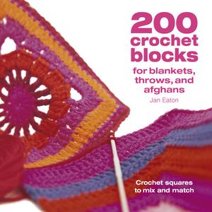 200 Crochet Blocks for Blankets Throws and Afghans: Crochet Squares to Mix-And-Match di Jan Eaton edito da DAVID & CHARLES