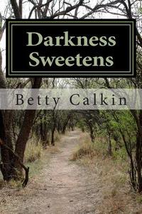 Darkness Sweetens di Betty Jeanne Calkin edito da Createspace