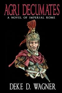 Agri Decumates: A Novel of the Roman Empire di MR Deke D. Wagner edito da Createspace