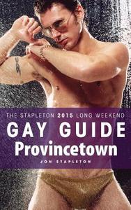 Provincetown - The Stapleton 2015 Long Weekend Gay Guide di Jon Stapleton edito da Createspace