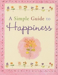 A Simple Guide to Happiness di Barbara Paulding edito da PETER PAUPER