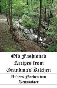 Old Fashioned Recipes From Grandma\'s Kitchen di Anders Norden Van Renssalaer edito da America Star Books