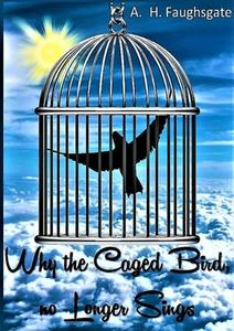 Why The Caged Bird No Longer Sings di Anthony Hollowell edito da Lulu.com