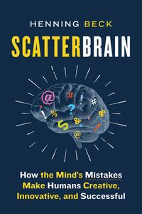 Scatterbrain: How the Mind's Mistakes Make Humans Creative, Innovative, and Successful di Henning Beck edito da GREYSTONE BOOKS