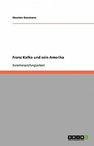 Franz Kafka Und Sein Amerika di Maarten Gassmann edito da Grin Publishing