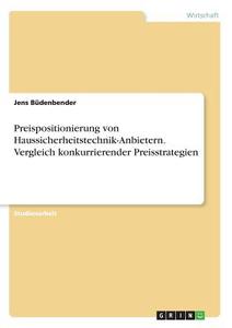 Preispositionierung von Haussicherheitstechnik-Anbietern. Vergleich konkurrierender Preisstrategien di Jens Büdenbender edito da GRIN Verlag