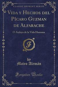 Vida y Hechos del P-Caro Guzman de Alfarache: Atalaya de la Vida Humana (Classic Reprint) di Mateo Alemn edito da Forgotten Books