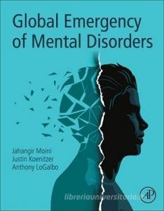 Global Emergency of Mental Disorders di Jahangir Moini, Justin Koenitzer, Anthony Logalbo edito da ACADEMIC PR INC