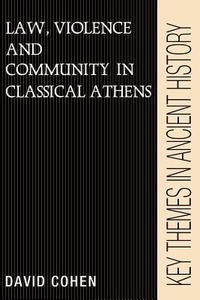 Law, Violence, and Community in Classical Athens di David Cohen edito da Cambridge University Press