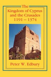 The Kingdom of Cyprus and the Crusades, 1191-1374 di Peter W. Edbury edito da Cambridge University Press