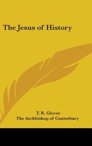 The Jesus Of History di T. R. GLOVER edito da Kessinger Publishing