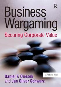 Business Wargaming di Daniel F. Oriesek, Jan Oliver Schwarz edito da Taylor & Francis Ltd