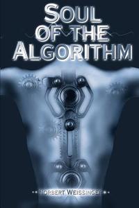 Soul of the Algorithm di Norbert Weissinger edito da iUniverse