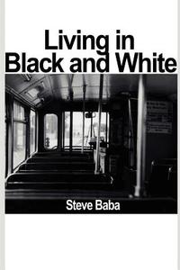 Living in Black and White di Steve Baba edito da iUniverse