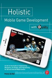 Holistic Mobile Game Development with Unity di Penny de Byl edito da Taylor & Francis Ltd