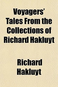 Voyagers' Tales From The Collections Of di Richard Hakluyt edito da General Books