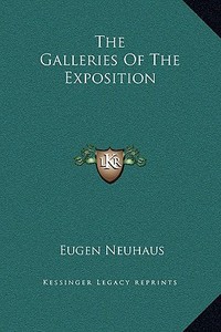 The Galleries of the Exposition di Eugen Neuhaus edito da Kessinger Publishing