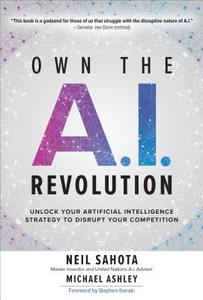 Own the A.I. Revolution: Unlock Your Artificial Intelligence Strategy to Disrupt Your Competition di Neil Sahota edito da McGraw-Hill Education