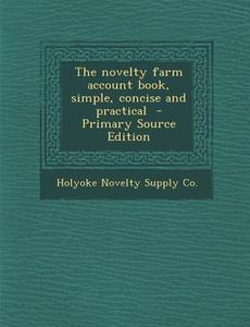 Novelty Farm Account Book, Simple, Concise and Practical di Holyoke Novelty Supply Co edito da Nabu Press