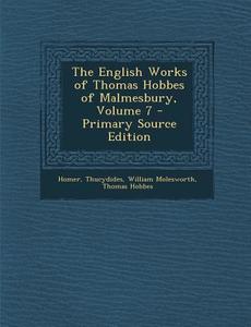 The English Works of Thomas Hobbes of Malmesbury, Volume 7 - Primary Source Edition di Homer, Thucydides, William Molesworth edito da Nabu Press