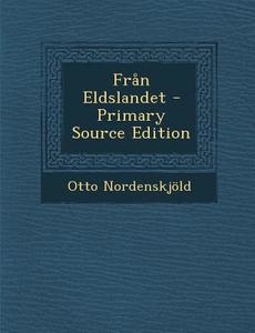 Fran Eldslandet di Otto Nordenskjold edito da Nabu Press