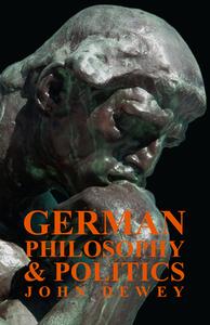 German Philosophy and Politics di John Dewey edito da Kingman Press