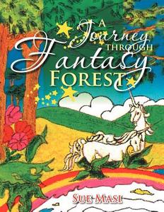 A Journey Through Fantasy Forest di Sue Masi edito da Xlibris