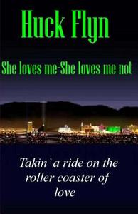 She Loves Me - She Loves Me Not: One Man's Ride on the Roller Coaster of Love di Huck Flyn edito da Createspace