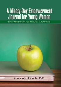 A Ninety-Day Empowerment Journal for Young Women di Gwendolyn J. Cooke edito da iUniverse