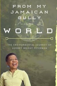 From My Jamaican Gully To The World di Audrey Wright Peterman edito da Lulu.com