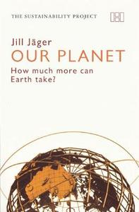Our Planet: How Much More Can Earth Take? di Jill Jager edito da HAUS PUB