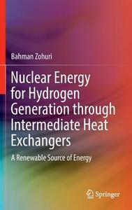 Nuclear Energy for Hydrogen Generation through Intermediate Heat Exchangers di Bahman Zohuri edito da Springer International Publishing