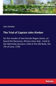 The Trial of Captain John Kimber di John Kimber edito da hansebooks