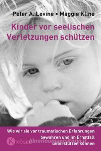 Kinder vor seelischen Verletzungen schützen di Peter A. Levine, Maggie Kline edito da Kösel-Verlag