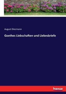 Goethes Liebschaften und Liebesbriefe di August Diezmann edito da hansebooks