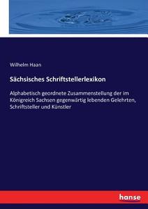 Sächsisches Schriftstellerlexikon di Wilhelm Haan edito da hansebooks