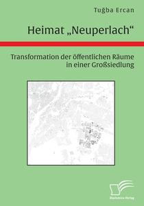Heimat "Neuperlach". Transformation der öffentlichen Räume in einer Großsiedlung di Tugba Ercan edito da Diplomica Verlag