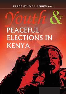 Youth and Peaceful Elections in Kenya di Kimani Njogu edito da Twaweza Communications